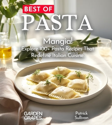 Best of Pasta Cookbook: Mangia! Explore 100+ Pasta Recipes That Redefine Italian Cuisine by Han, Hanson