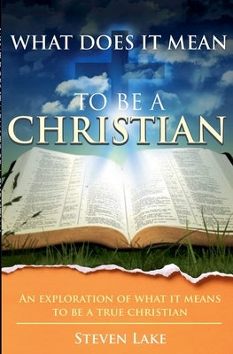 What Does It Mean To Be A Christian? by Lake, Steven