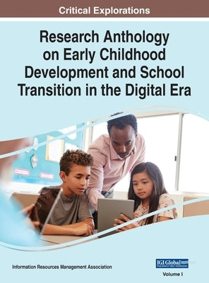 Research Anthology on Early Childhood Development and School Transition in the Digital Era, VOL 1 by Management Association, Information R.
