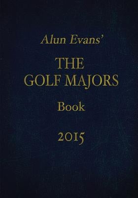 Alun Evans' The Golf Majors Book, 2015 by Evans, Alun