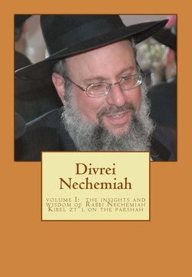 Divrei Nechemiah Volume I: The insights of Rabbi Nechemiah Kibel ztl on the Parshah by Kibel, Yaakov Dovid