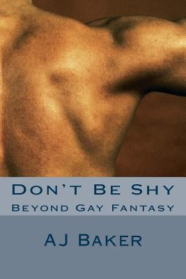 Don't Be Shy: Beyond Gay Fantasy by Baker, A. J.