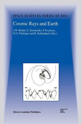 Cosmic Rays and Earth: Proceedings of an Issi Workshop 21-26 March 1999, Bern, Switzerland by Bieber, J. W.