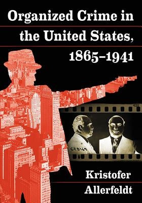 Organized Crime in the United States, 1865-1941 by Allerfeldt, Kristofer