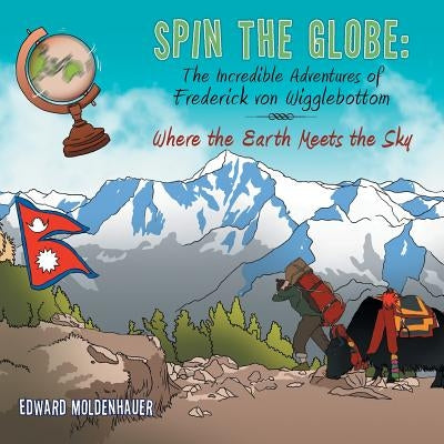 Spin the Globe: The Incredible Adventures of Frederick von Wigglebottom: Where the Earth Meets the Sky by Moldenhauer, Edward