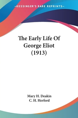 The Early Life Of George Eliot (1913) by Deakin, Mary H.