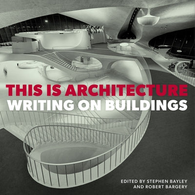 This Is Architecture: Writing on Buildings by Bayley, Stephen