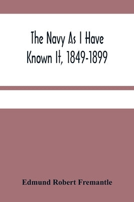 The Navy As I Have Known It, 1849-1899 by Robert Fremantle, Edmund