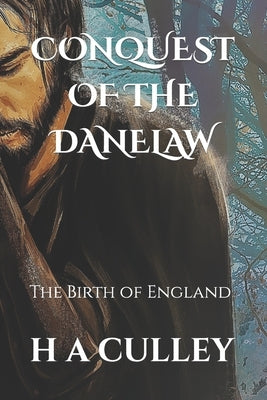 Conquest of the Danelaw: The Birth of England by Culley, H. a.