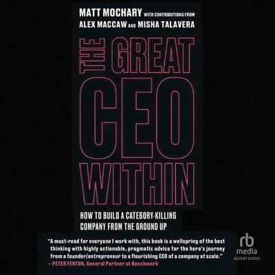 The Great CEO Within: The Tactical Guide to Company Building by Mochary, Matt