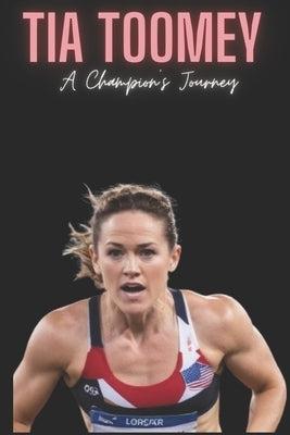 Tia Toomey: A Champion's Journey by Press, Inyaki