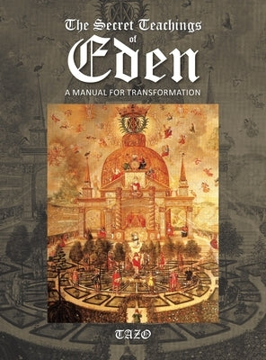 The Secret Teachings of Eden: A Manual for Transformation by Tazo