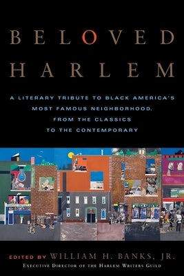 Beloved Harlem: A Literary Tribute to Black America's Most Famous Neighborhood, from the Classics to the Contemporary by Banks, William H.
