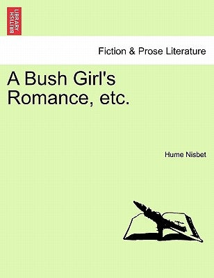 A Bush Girl's Romance, Etc. by Nisbet, Hume