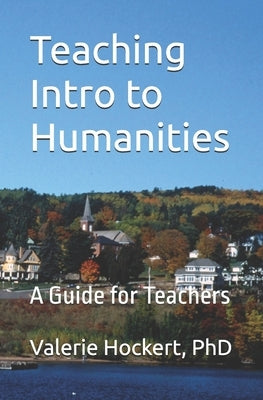 Teaching Intro to Humanities: A Guide for Teachers by Hockert, Valerie