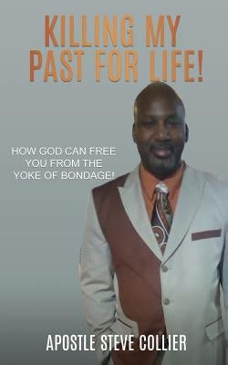 Killing My Past for Life! by Collier, Apostle Steve