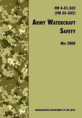 Army Watercraft Safety: The Official U.S. Army Field Manual FM 4-01.502 (FM 55-502), 1 May 2008 revision by U. S. Department of the Army