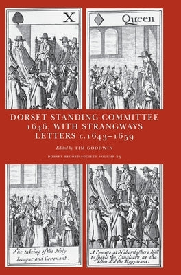 Minute book of the Dorset Standing Committee, March-April 1646: with select letters and papers from the Strangways family, c.1643-1659 by Goodwin, Tim
