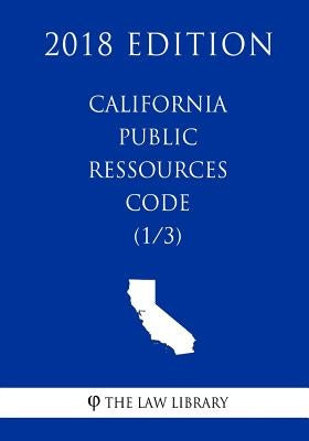 California Public Ressources Code (1/3) (2018 Edition) by The Law Library