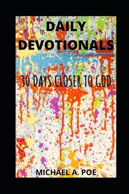 Daily Devotionals: 30 Days Closer to God by Poe, Michael A.