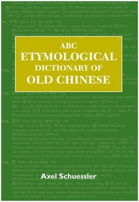 ABC Etymological Dictionary of Old Chinese by Schuessler, Axel