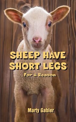 Sheep Have Short Legs by Gabler, Marty