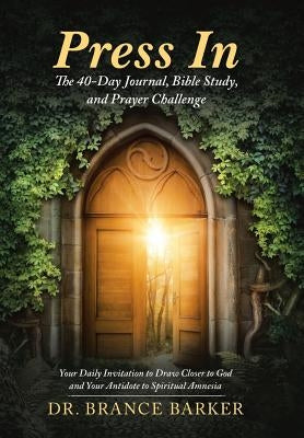 Press In: The 40-Day Journal, Bible Study, and Prayer Challenge by Barker, Brance