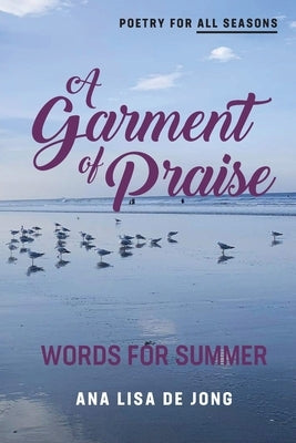 A Garment of Praise: Words for Summer by De Jong, Ana Lisa