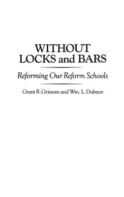 Without Locks and Bars: Reforming Our Reform Schools by Grissom, Grant R.