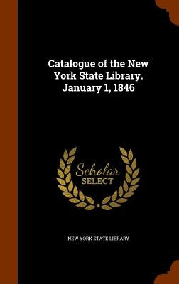 Catalogue of the New York State Library. January 1, 1846 by New York State Library
