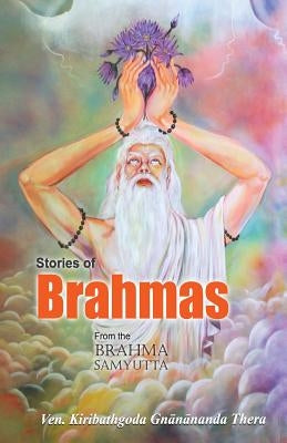 Stories of Brahmas from the Brahma Samyutta by Gnanananda Thera, Kiribathgoda