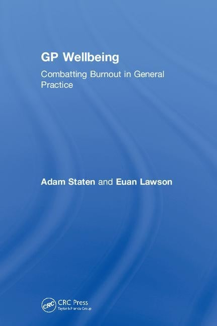 GP Wellbeing: Combatting Burnout in General Practice by Staten, Adam