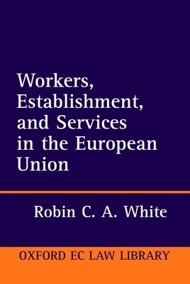 Workers, Establishment, and Services in the European Union by White, Robin C. a.