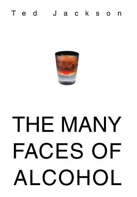 The Many Faces of Alcohol by Jackson, Ted