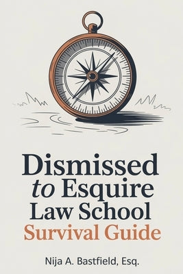 Dismissed to Esquire Law School Survival Guide by Bastfield