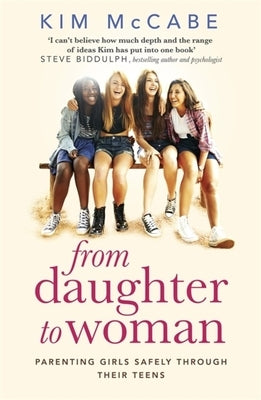 From Daughter to Woman: Parenting Girls Safely Through Their Teens by McCabe, Kim