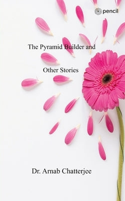 The Pyramid Builder and Other Stories by Chatterjee, Arnab