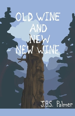 Old Wine and New New Wine by Palmer, Jbs
