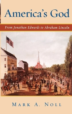 America's God: From Jonathan Edwards to Abraham Lincoln by Noll, Mark A.