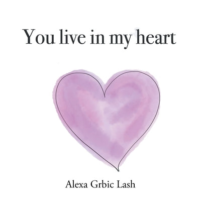 You Live in My Heart by Lash, Alexa Grbic