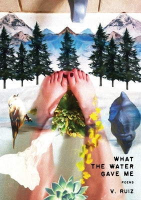 What the Water Gave Me by Ruiz, V.
