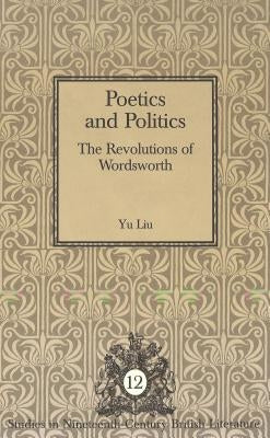 Poetics and Politics: The Revolutions of Wordsworth by Hewitt, Regina L.