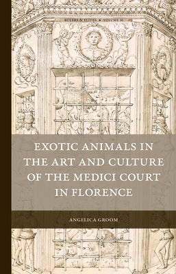 Exotic Animals in the Art and Culture of the Medici Court in Florence by Groom