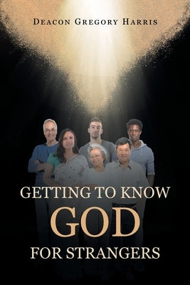 Getting to Know God for Strangers by Harris, Deacon Gregory