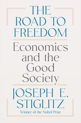 The Road to Freedom: Economics and the Good Society by Stiglitz, Joseph E.