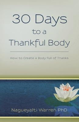 30 Days to a Thankful Body: How to Create a Body Full of Thanks by Warren, Nagueyalti