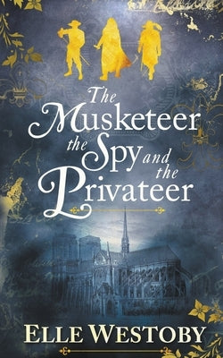 The Musketeer The Spy and The Privateer by Westoby, Elle