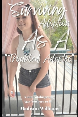 Surviving Adoption as a Troubled Adoptee: The Cautionary Tale of Rage Theory Attachment Parenting by Williams, Madisun