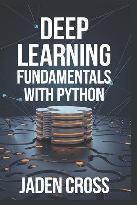 Deep Learning Fundamentals with Python by Cross, Jaden