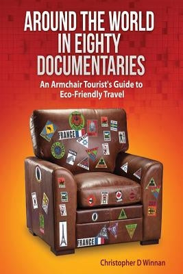 Around the World in Eighty Documentaries: An Armchair Traveller's Guide to Eco Friendly Travel by Winnan, Christopher D.